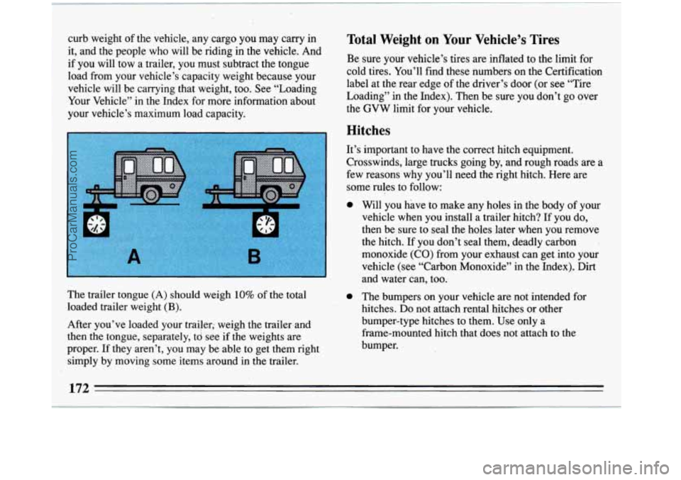 BUICK REGAL 1993 Owners Manual curb weight of the vehicle, any cargo you may carry in Total Weight on Your Vehicle’s Tires
it, and the people who will be riding in the vehicle. And
if you will tow a trailer, yo BUICK REGAL 1993 Owners Manual curb weight of the vehicle, any cargo you may carry in Total Weight on Your Vehicle’s Tires
it, and the people who will be riding in the vehicle. And
if you will tow a trailer, yo