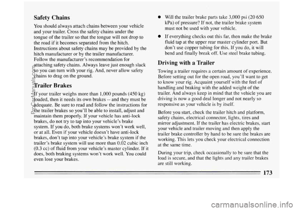 BUICK REGAL 1993 Owners Manual Safety Chains
You should always attach chains between your vehicle
and your trailer. Cross the safety chains under the
tongue of the trailer
so that the tongue will not drop to
t BUICK REGAL 1993 Owners Manual Safety Chains
You should always attach chains between your vehicle
and your trailer. Cross the safety chains under the
tongue of the trailer
so that the tongue will not drop to
t