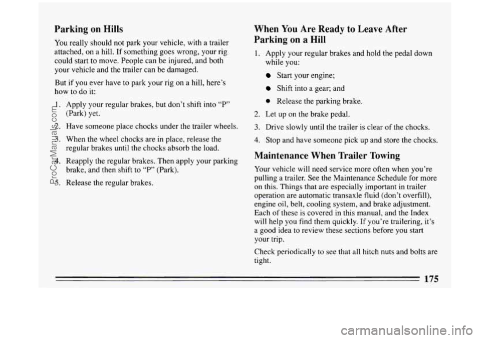 BUICK REGAL 1993  Owners Manual Parking on Hills 
You really  should not park your vehicle,  with a trailer 
attached,  on  a  hill.  If something  goes  wrong, your rig 
could  start  to  move.  People  can be  injured,  and  both 