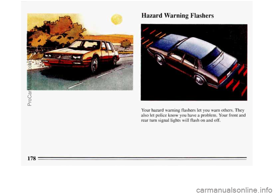 BUICK REGAL 1993 Owners Manual k
Hazard Warning Flashers
3
Your hazard warning flashers let you warn others. They
also let police know
you have a problem. Your front and
rear turn signal lights will flash
on and off. BUICK REGAL 1993 Owners Manual k
Hazard Warning Flashers
3
Your hazard warning flashers let you warn others. They
also let police know
you have a problem. Your front and
rear turn signal lights will flash
on and off.