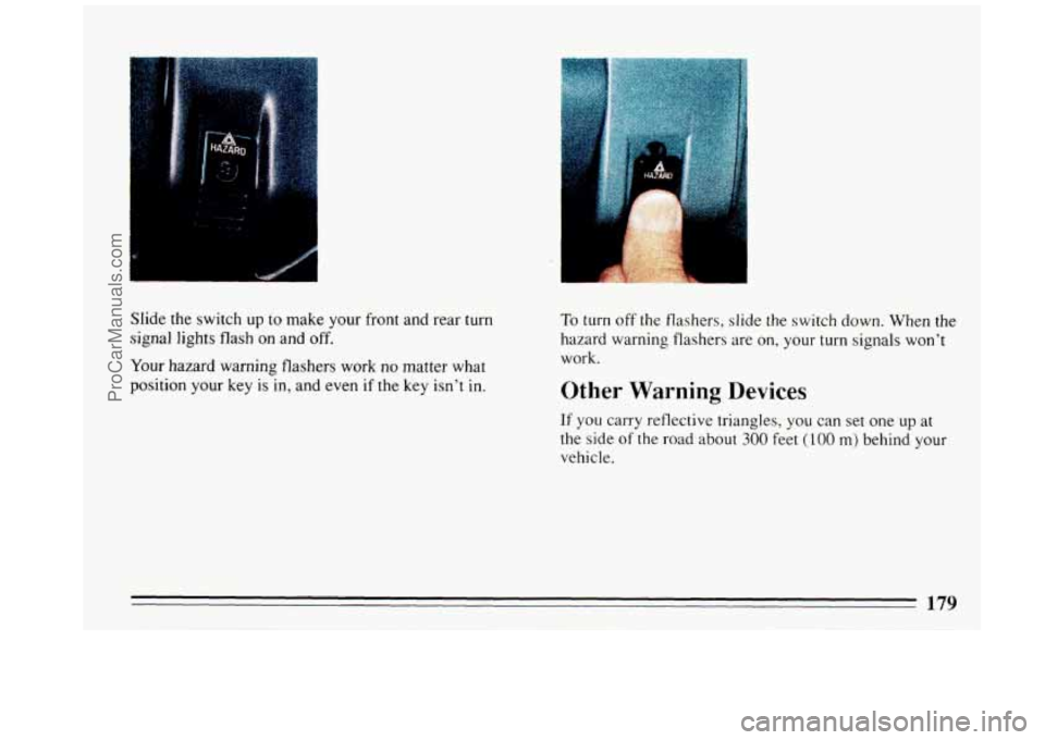 BUICK REGAL 1993 Owners Manual Slide the switch up to make your front and rear turn
signal lights flash
on and off.
Your hazard warning flashers work no matter what
position your key is in, and even
if the key i BUICK REGAL 1993 Owners Manual Slide the switch up to make your front and rear turn
signal lights flash
on and off.
Your hazard warning flashers work no matter what
position your key is in, and even
if the key i