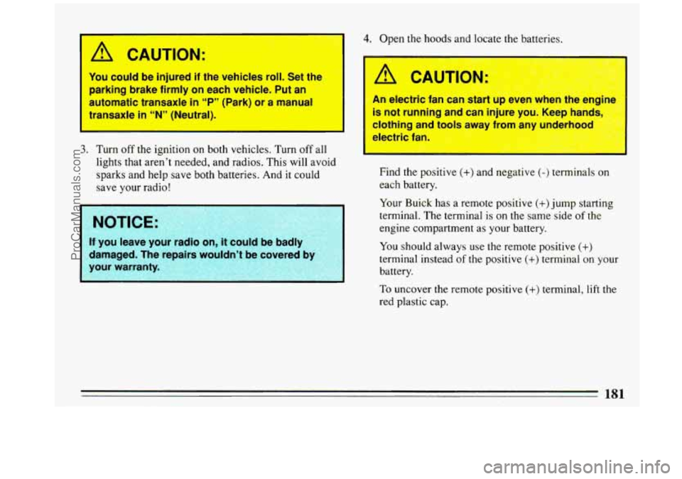 BUICK REGAL 1993 Owners Manual 1 CAUTION:
You could be injured if the vehicles roll. Set the
parking brake firmly on each vehicle. Put an
automatic transaxle
in “P” (Park) or a manual
transaxle
in “N” (Neutra BUICK REGAL 1993 Owners Manual 1 CAUTION:
You could be injured if the vehicles roll. Set the
parking brake firmly on each vehicle. Put an
automatic transaxle
in “P” (Park) or a manual
transaxle
in “N” (Neutra