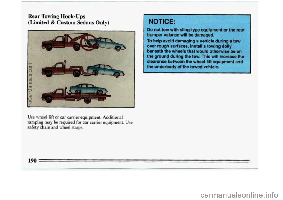 BUICK REGAL 1993 Owners Manual Rear Towing Hook-Ups
(Limited & Custom Sedans Only)
r
Use wheel lift or car carrier equipment. Additional
ramping may be required for car carrier equipment. Use
safety chain and BUICK REGAL 1993 Owners Manual Rear Towing Hook-Ups
(Limited & Custom Sedans Only)
r
Use wheel lift or car carrier equipment. Additional
ramping may be required for car carrier equipment. Use
safety chain and