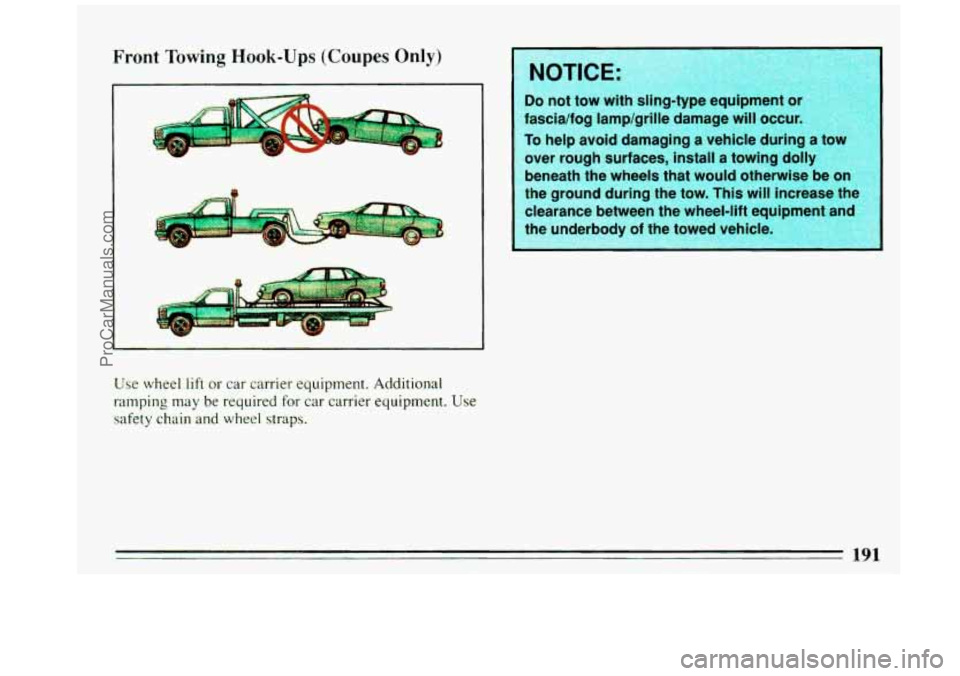 BUICK REGAL 1993 Owners Manual Front Towing Hook-Ups (Coupes Only)
,-
Use wheel lift or car carrier equipment. Additional
ramping
may be required for car carrier equipment. Use
safety chain and wheel straps.
over ro BUICK REGAL 1993 Owners Manual Front Towing Hook-Ups (Coupes Only)
,-
Use wheel lift or car carrier equipment. Additional
ramping
may be required for car carrier equipment. Use
safety chain and wheel straps.
over ro