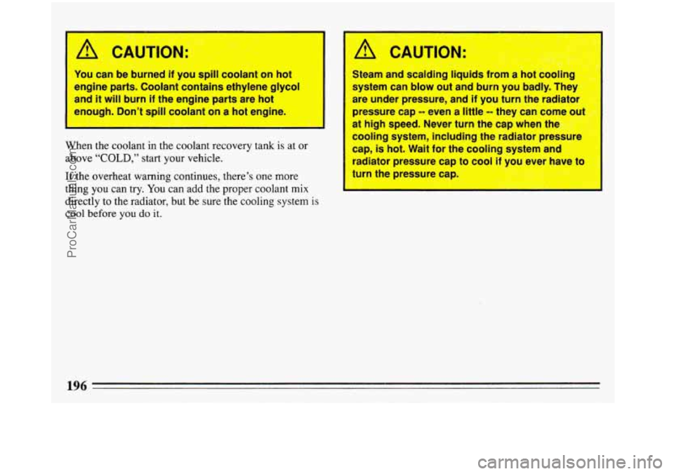 BUICK REGAL 1993 Owners Manual Youlean be burned if you spill coolant on hot
engine parts. Coolant contains ethylene glycol
-d it wiil burn if the engine parts are hot
ough. Dont spill
coolant -on a hot engine.
,-
BUICK REGAL 1993 Owners Manual Youlean be burned if you spill coolant on hot
engine parts. Coolant contains ethylene glycol
-d it wiil burn if the engine parts are hot
ough. Dont spill
coolant -on a hot engine.
,-