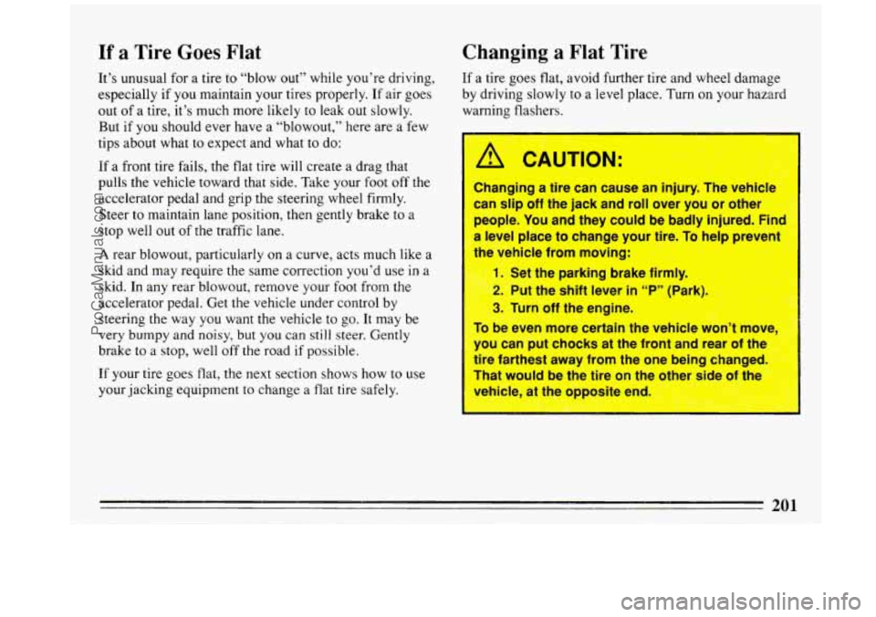 BUICK REGAL 1993 Owners Manual If a Tire Goes Flat
It’s unusual for a tire to “blow out” while you’re driving,
especially if you maintain your tires properly. If air goes
out
of a tire, it’s much more li BUICK REGAL 1993 Owners Manual If a Tire Goes Flat
It’s unusual for a tire to “blow out” while you’re driving,
especially if you maintain your tires properly. If air goes
out
of a tire, it’s much more li