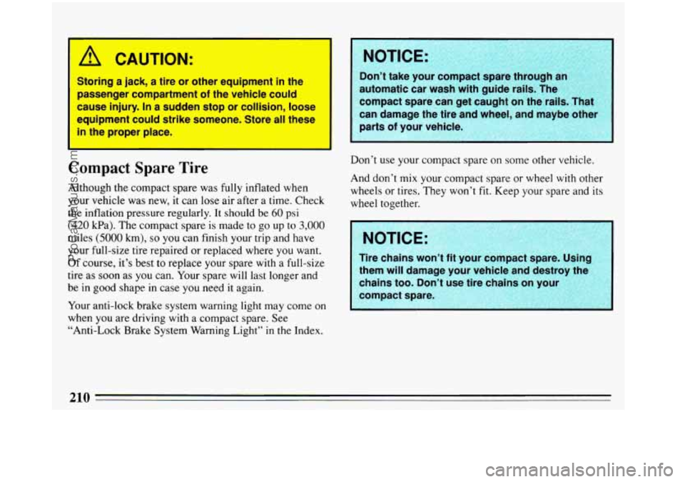 BUICK REGAL 1993 Owners Manual A CAUTION:
Storing a jack, a tire or other equipment in the
passenger compartment
of the vehicle could
cause injury.
In a sudden stop or collision, loose
equipment could strike someon BUICK REGAL 1993 Owners Manual A CAUTION:
Storing a jack, a tire or other equipment in the
passenger compartment
of the vehicle could
cause injury.
In a sudden stop or collision, loose
equipment could strike someon