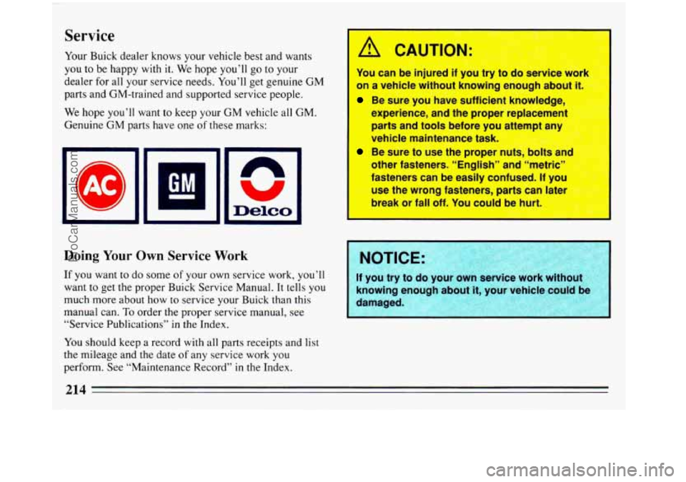 BUICK REGAL 1993 Owners Manual Service
Your Buick dealer knows your vehicle best and wants
you to be happy with
it. We hope you’ll go to your
dealer for all your service needs. You’ll get genuine
GM
parts and GM-t BUICK REGAL 1993 Owners Manual Service
Your Buick dealer knows your vehicle best and wants
you to be happy with
it. We hope you’ll go to your
dealer for all your service needs. You’ll get genuine
GM
parts and GM-t
