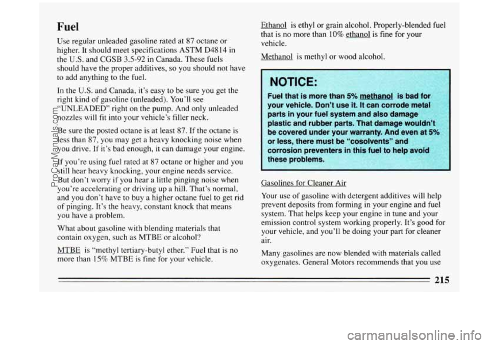 BUICK REGAL 1993 Owners Manual Fuel
Use regular unleaded gasoline rated at 87 octane or
higher. It should meet specifications ASTM D4814 in
the
U.S. and CGSB 3.5-92 in Canada. These fuels
should have the proper BUICK REGAL 1993 Owners Manual Fuel
Use regular unleaded gasoline rated at 87 octane or
higher. It should meet specifications ASTM D4814 in
the
U.S. and CGSB 3.5-92 in Canada. These fuels
should have the proper