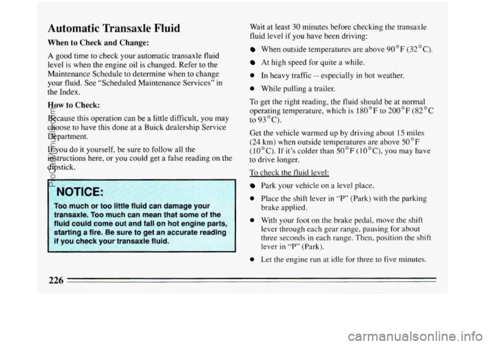 BUICK REGAL 1993 Owners Manual Automatic Transaxle Fluid
When to Check and Change:
A good time to check your automatic transaxle fluid
level is when
the engine oil is changed. Refer to the
Maintenance Schedule to determi BUICK REGAL 1993 Owners Manual Automatic Transaxle Fluid
When to Check and Change:
A good time to check your automatic transaxle fluid
level is when
the engine oil is changed. Refer to the
Maintenance Schedule to determi