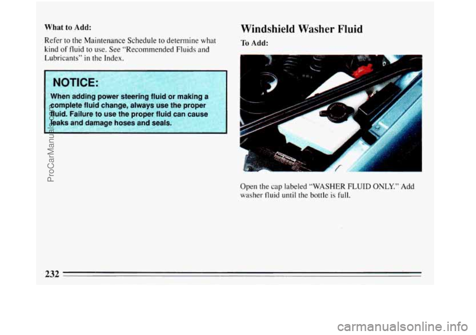 BUICK REGAL 1993 Owners Manual What to Add:
Refer to the Maintenance Schedule to determine what
kind of fluid to use. See “Recommended
Fluids and
Lubricants” in the Index.
Windshield Washer Fluid
To Add:
I -1
I NOT BUICK REGAL 1993 Owners Manual What to Add:
Refer to the Maintenance Schedule to determine what
kind of fluid to use. See “Recommended
Fluids and
Lubricants” in the Index.
Windshield Washer Fluid
To Add:
I -1
I NOT
