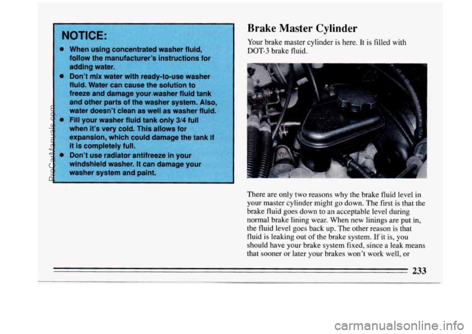 BUICK REGAL 1993 Owners Manual Brake Master Cylinder
Your brake master cylinder is here. It is filled with
DOT-3 brake fluid.
There are only two reasons why the brake fluid level in
your master cylinder might BUICK REGAL 1993 Owners Manual Brake Master Cylinder
Your brake master cylinder is here. It is filled with
DOT-3 brake fluid.
There are only two reasons why the brake fluid level in
your master cylinder might