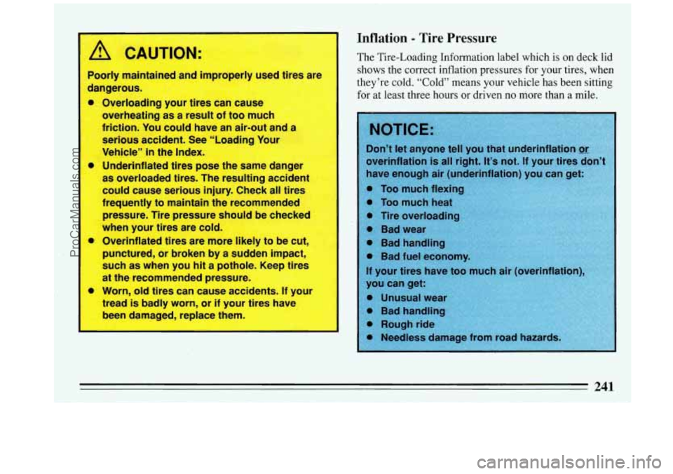 BUICK REGAL 1993  Owners Manual A CAUTION: 
Poorly maintained and improperly used  tires are 
dangerous. 
0 
Overloading your  tires can cause 
overheating  as  a result 
of too much 
friction.  You could  have an air-out  and a 
se