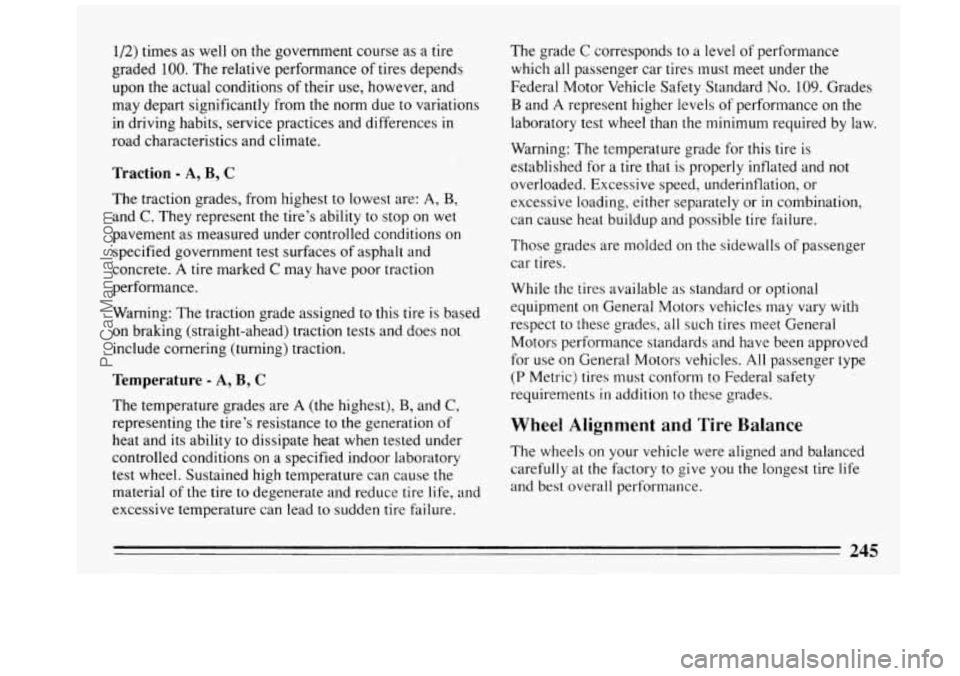 BUICK REGAL 1993  Owners Manual 1/2) times  as well on the  government  course  as  a  tire 
graded 
100. The  relative  performance  of tires  depends 
upon  the  actual  conditions  of their use, however, and 
may  depart  signifi