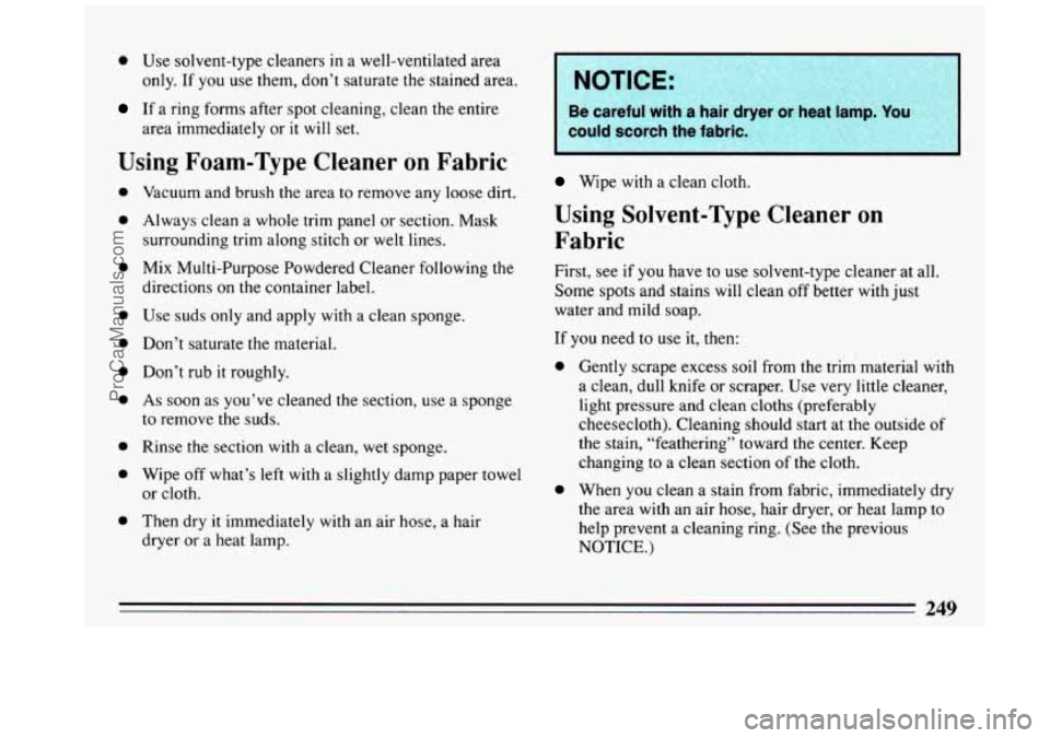 BUICK REGAL 1993 Owners Manual 0 Use solvent-type cleaners In a well-ventilated area
only. If you use them, don’t saturate the stained area.
If a ring forms after spot cleaning, clean the entire
area immediately o BUICK REGAL 1993 Owners Manual 0 Use solvent-type cleaners In a well-ventilated area
only. If you use them, don’t saturate the stained area.
If a ring forms after spot cleaning, clean the entire
area immediately o