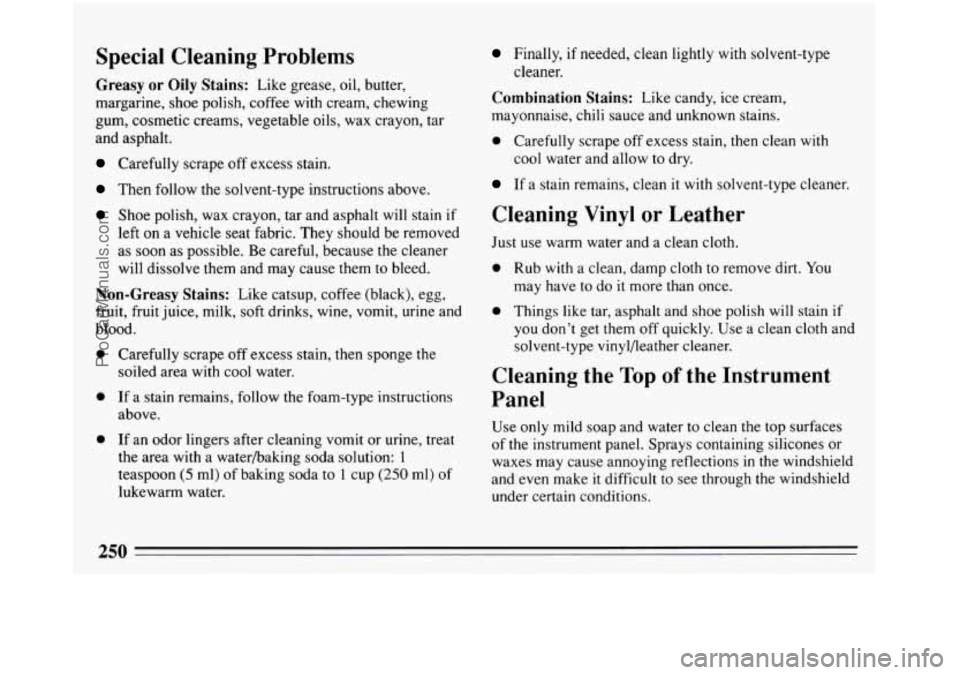 BUICK REGAL 1993 Owners Manual Special Cleaning Problems
Greasy or Oily Stains: Like grease, oil, butter,
margarine, shoe polish, coffee with cream, chewing
gum, cosmetic creams, vegetable oils, wax crayon, tar
and asp BUICK REGAL 1993 Owners Manual Special Cleaning Problems
Greasy or Oily Stains: Like grease, oil, butter,
margarine, shoe polish, coffee with cream, chewing
gum, cosmetic creams, vegetable oils, wax crayon, tar
and asp