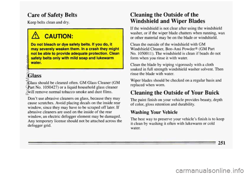 BUICK REGAL 1993 Owners Manual Care of Safety Belts
Keep belts clean and dry.
I, CAUTION:
Do not bleach or dye safety belts. If you do, it
may severely weaken them. In a crash they mighi
not be able to provi BUICK REGAL 1993 Owners Manual Care of Safety Belts
Keep belts clean and dry.
I, CAUTION:
Do not bleach or dye safety belts. If you do, it
may severely weaken them. In a crash they mighi
not be able to provi
