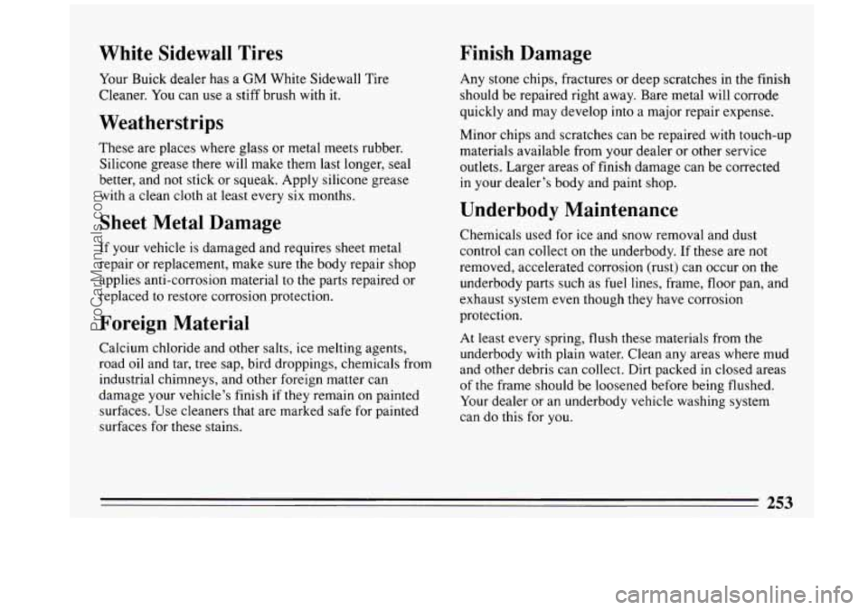 BUICK REGAL 1993 Owners Manual White Sidewall Tires
Your Buick dealer has a GM White Sidewall Tire
Cleaner. You can use a stiff brush with it.
Weatherstrips
These are places where glass or metal meets rubber.
Silicon BUICK REGAL 1993 Owners Manual White Sidewall Tires
Your Buick dealer has a GM White Sidewall Tire
Cleaner. You can use a stiff brush with it.
Weatherstrips
These are places where glass or metal meets rubber.
Silicon