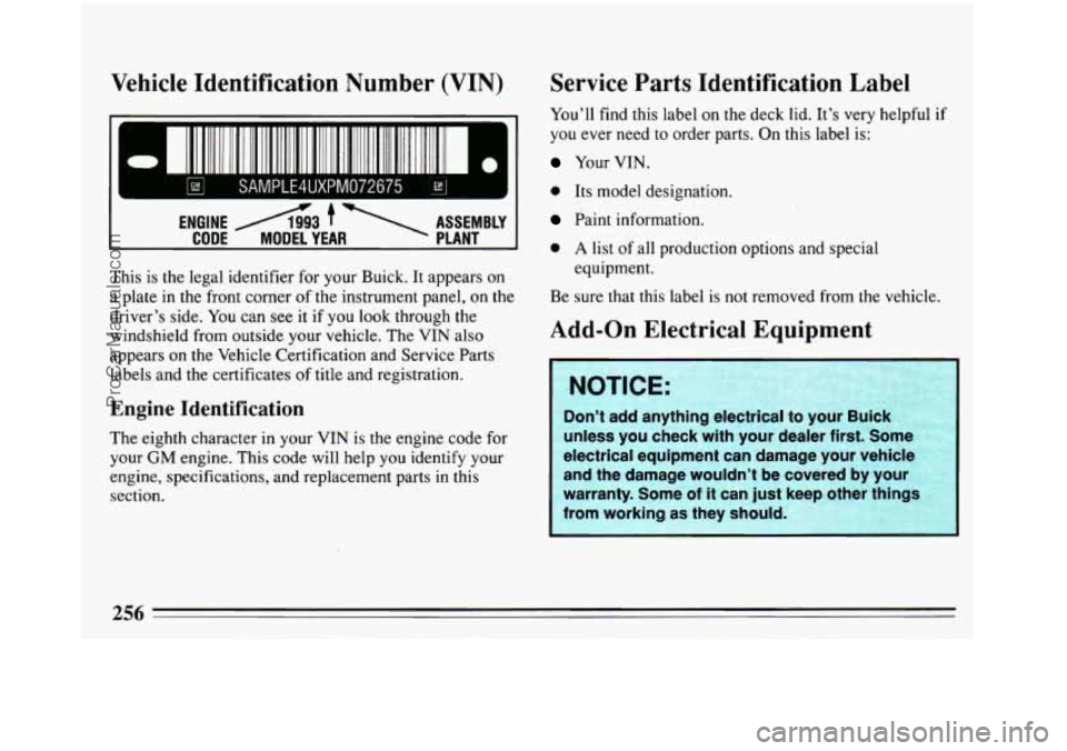 BUICK REGAL 1993 Owners Manual Vehicle Identification Number (VIN) Service Parts Identification Label
I SAMPLE4UXPM072675
ENGINE A3 t ASSEMBLY I
CODE MODEL YEAR PLANT
This is the legal identifier for your Buick. It appear BUICK REGAL 1993 Owners Manual Vehicle Identification Number (VIN) Service Parts Identification Label
I SAMPLE4UXPM072675
ENGINE A3 t ASSEMBLY I
CODE MODEL YEAR PLANT
This is the legal identifier for your Buick. It appear