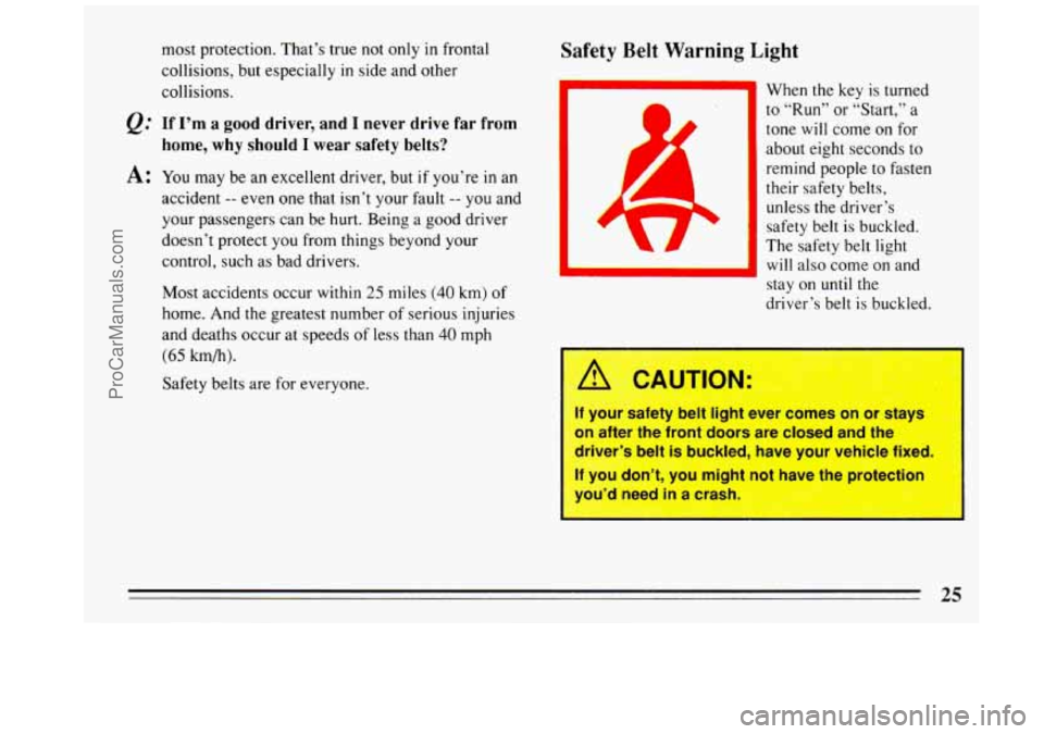 BUICK REGAL 1993 Owners Manual most protection. That’s true not only in frontal
collisions, but especially in side and other
collisions.
Q.’ If I’m a good driver, and I never drive far from
home, why should
I wea BUICK REGAL 1993 Owners Manual most protection. That’s true not only in frontal
collisions, but especially in side and other
collisions.
Q.’ If I’m a good driver, and I never drive far from
home, why should
I wea