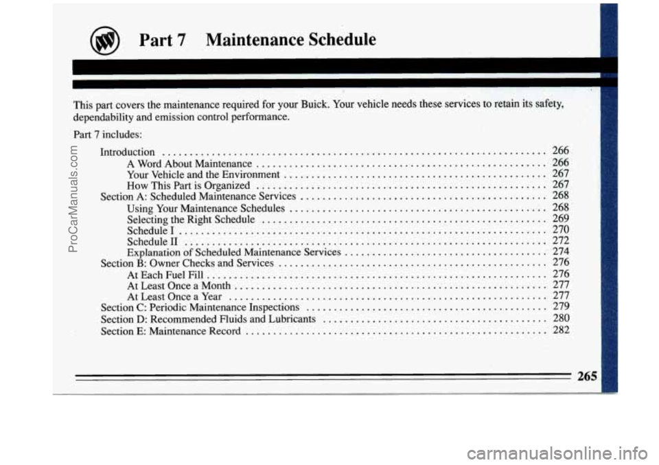 BUICK REGAL 1993  Owners Manual @ Part 7 . Maintenance  Schedule 
I 
This part covers  the  maintenance  required for your Buick . Your  vehicle needs  these  services  to retain  its safety. 
dependability  and emission  control pe