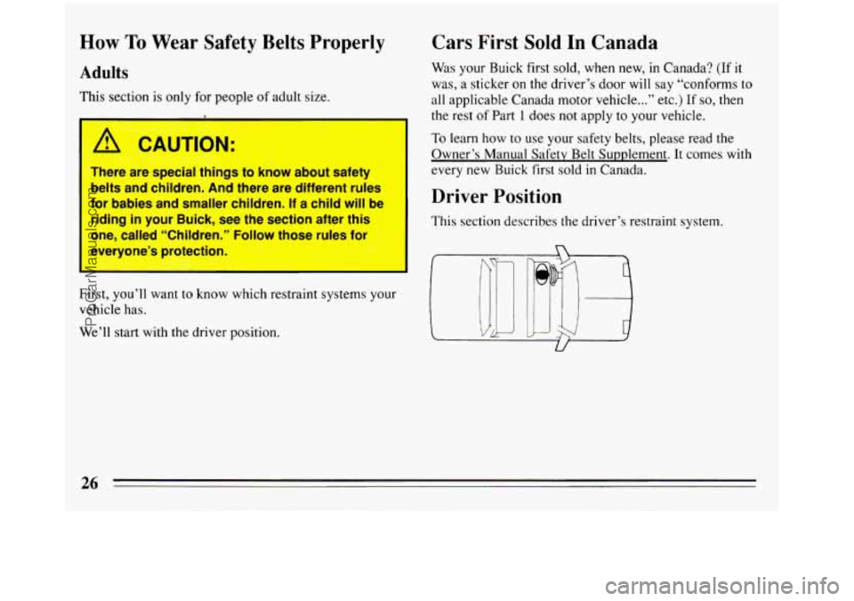 BUICK REGAL 1993 Owners Manual How To Wear Safety Belts Properly
Adults
This section is only for people of adult size.
A CAUTION: c ..;
There are special things to know about safety
belts and children. And ther BUICK REGAL 1993 Owners Manual How To Wear Safety Belts Properly
Adults
This section is only for people of adult size.
A CAUTION: c ..;
There are special things to know about safety
belts and children. And ther