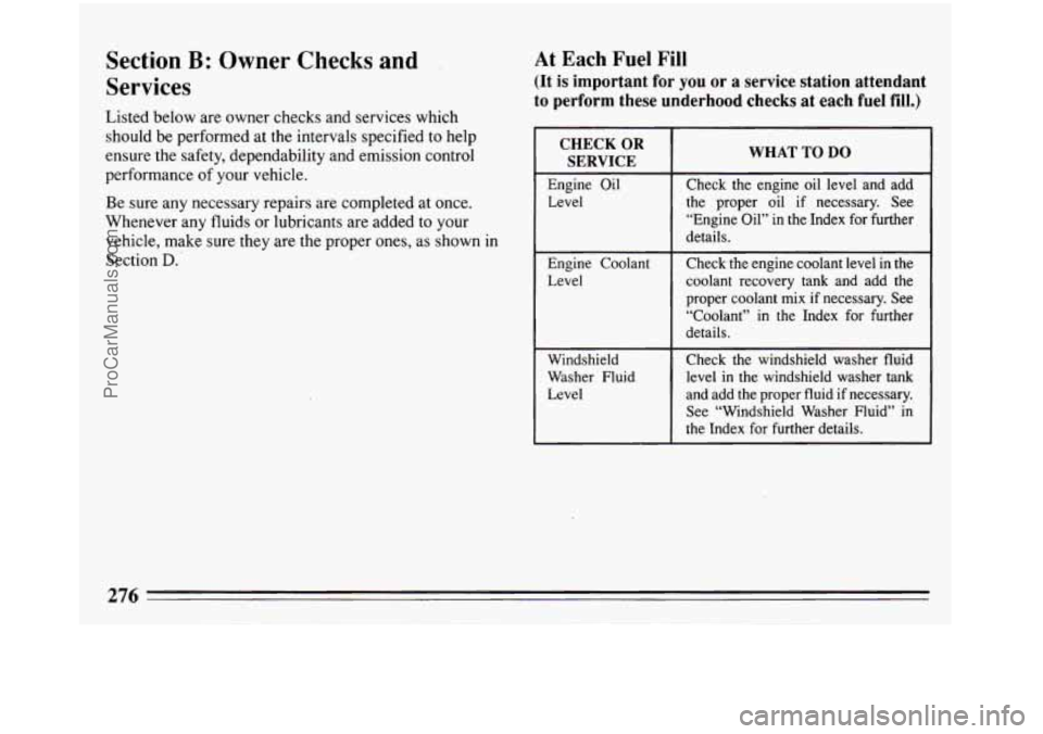 BUICK REGAL 1993 Owners Manual Section B: Owner Checks and
Services
Listed below are owner checks and services which
should be performed
at the intervals specified to help
ensure the safety, dependability and emissio BUICK REGAL 1993 Owners Manual Section B: Owner Checks and
Services
Listed below are owner checks and services which
should be performed
at the intervals specified to help
ensure the safety, dependability and emissio