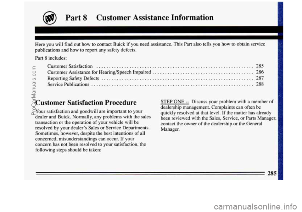 BUICK REGAL 1993  Owners Manual @ Part 8 Customer  Assistance  Information 
~  ~~~~~  ~ 
Here you will find  out how  to contact  Buick if you  need  assistance.  This  Part also  tells  you how  to obtain  service 
publications  an