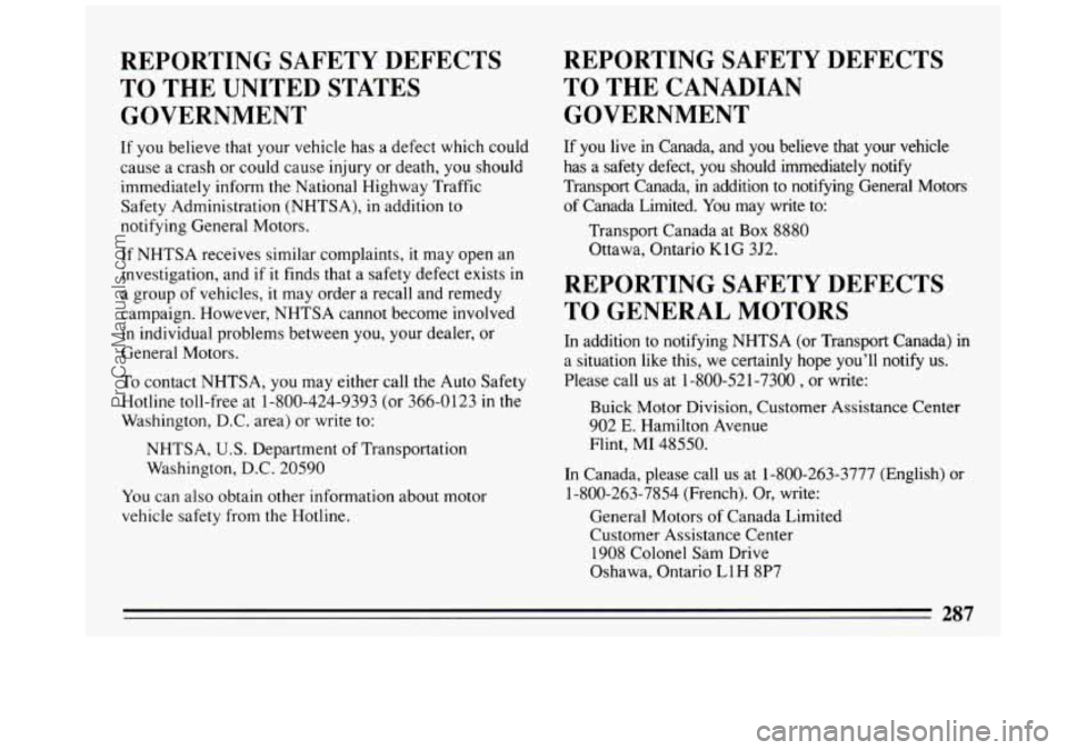 BUICK REGAL 1993  Owners Manual REPORTING  SAFETY  DEFECTS 
TO THE  UNITED  STATES 
GOVERNMENT 
If you believe that your vehicle has a defect  which could 
cause  a crash  or  could  cause  injury or  death,  you should 
immediately
