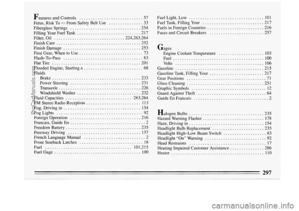 BUICK REGAL 1993 Owners Manual Features and Controls ............................. 57
Fetus. Risk To
.. From Safety Belt Use ................ 33
Fiberglass Springs
.... : .......................... 254
Filling Your Fuel BUICK REGAL 1993 Owners Manual Features and Controls ............................. 57
Fetus. Risk To
.. From Safety Belt Use ................ 33
Fiberglass Springs
.... : .......................... 254
Filling Your Fuel