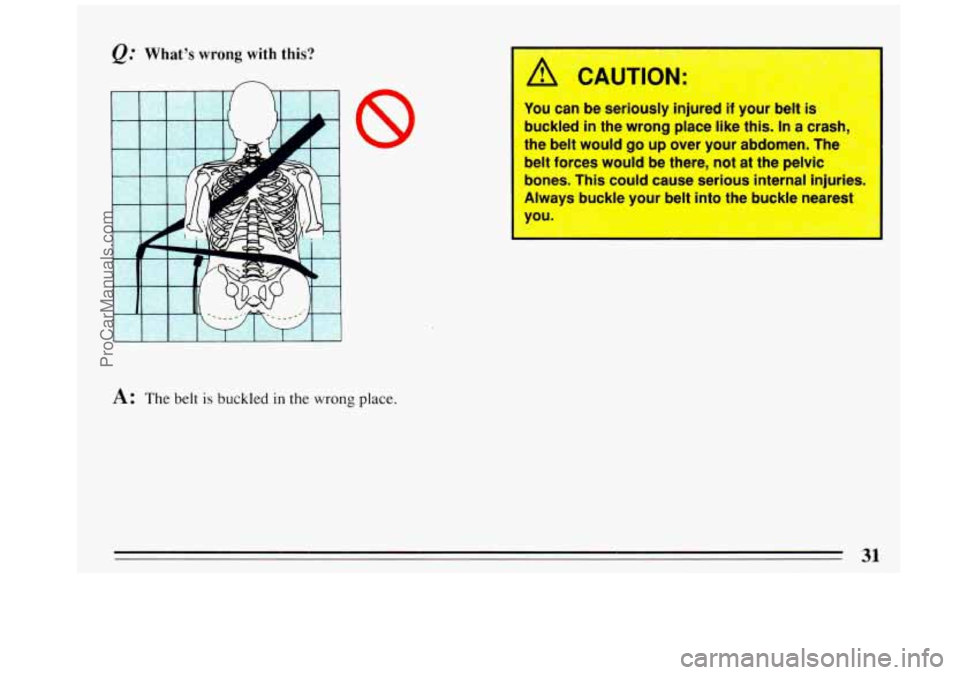 BUICK REGAL 1993 Owners Guide @ What’s wrong with this? 
n 
8 
A: The belt is buckled in the wrong place. 
A CAUTIOP 
fou can be seriously  injured if your Delt is 
buckled in the wrong  place like this. In a crasn, 
the  belt  
