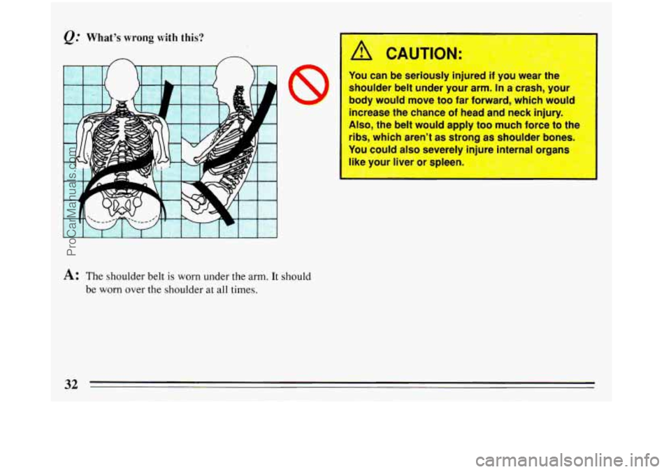 BUICK REGAL 1993 Owners Guide @ Whats wrong with this? 
t can be serlously II lrea IT you  wear 
moulder  belt under  your arm. 
In a  crash, yc 
body  would  move too far  forward,  which woula 
increase  the chance 
of head  a