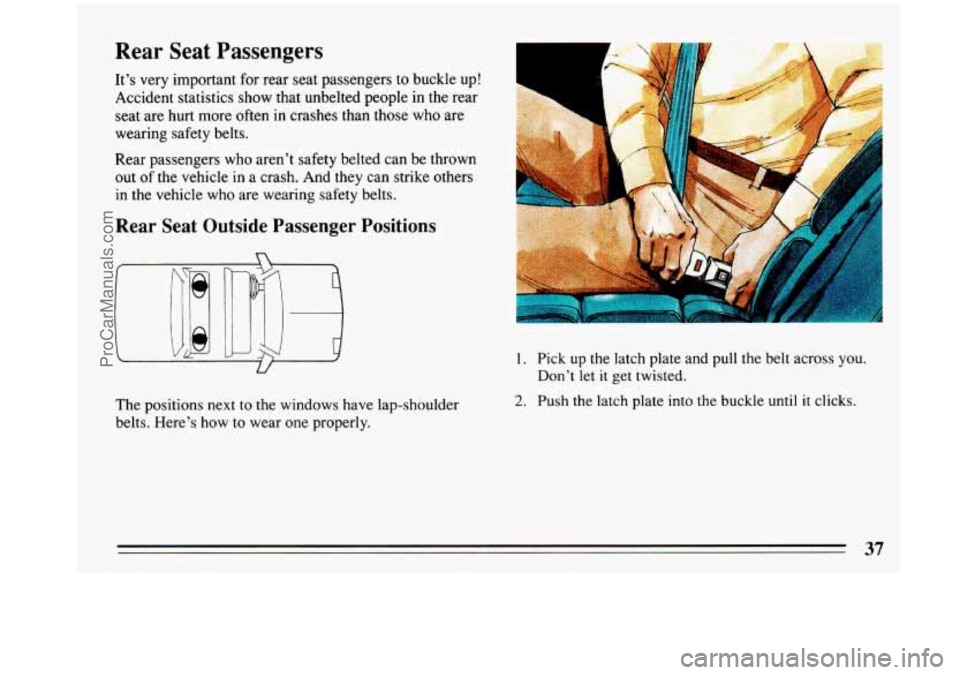 BUICK REGAL 1993 Owners Guide Rear Seat Passengers 
It’s very important  for  rear  seat  passengers  to buckle  up! 
Accident  statistics  show  that  unbelted people in the  rear 
seat  are hurt  more  often in  crashes than t