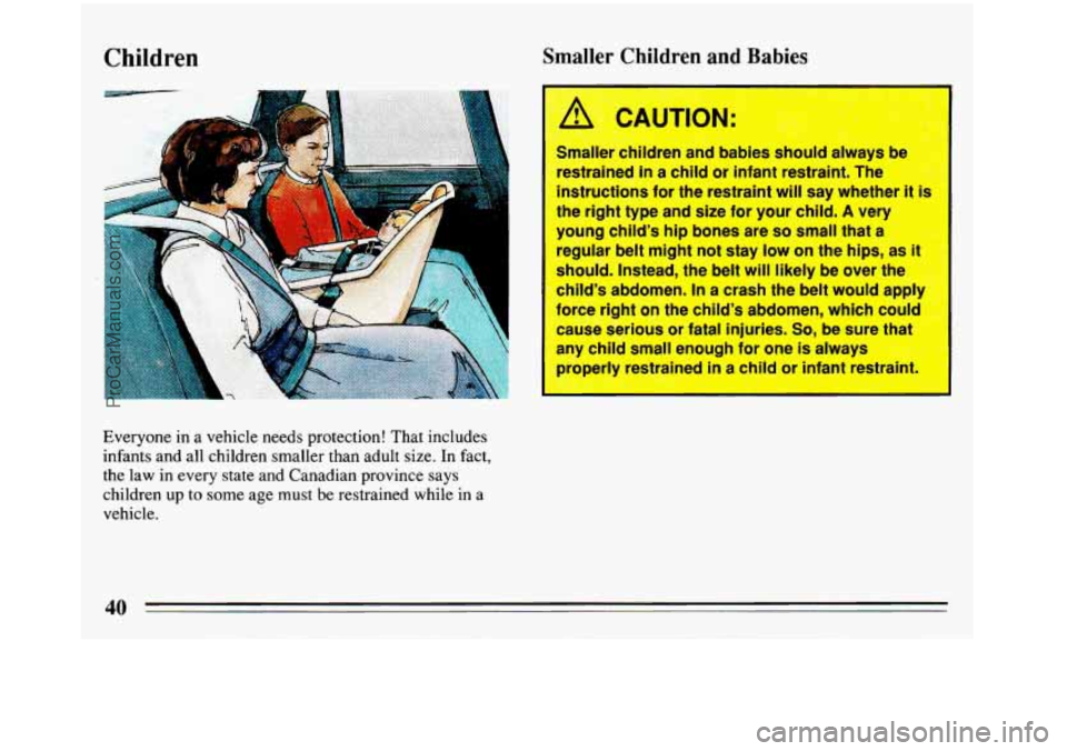 BUICK REGAL 1993 Service Manual Children Smaller Children  and Babies 
Everyone  in a  vehicle  needs  protection!  That  includes 
infants  and  all  children  smaller  than  adult  size.  In  fact, 
the  law  in every  state  and 