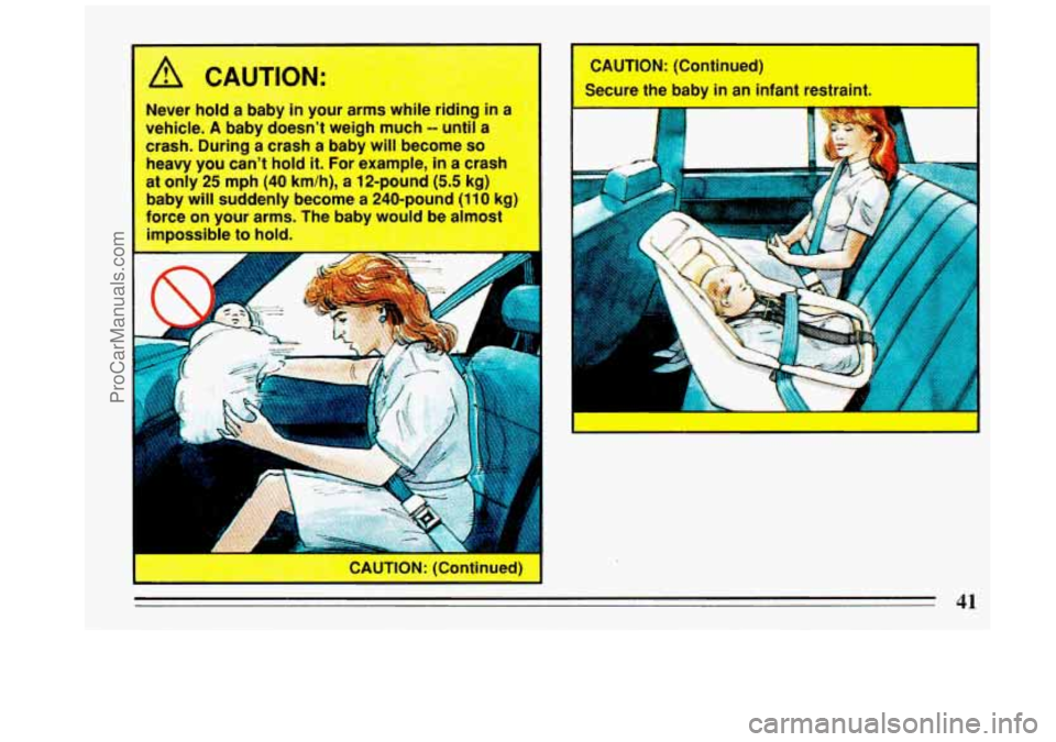BUICK REGAL 1993 Service Manual Never hold a  baby  in your arms  while rid-fAg in a 
vehicle. 
A baby  doesnt weigh  much -- until a 
crash.  During  a crash  a  baby  will become 
so 
heavy  you cant  hold it. For  example, in a