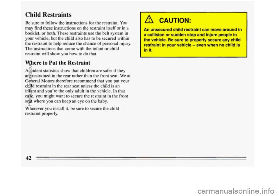 BUICK REGAL 1993 Service Manual Child Restraints 
Be sure  to  follow  the  instructions  for  the restraint. You 
may find these instructions on the restraint  itself  or in a 
booklet,  or both.  These  restraints 
use the belt  s