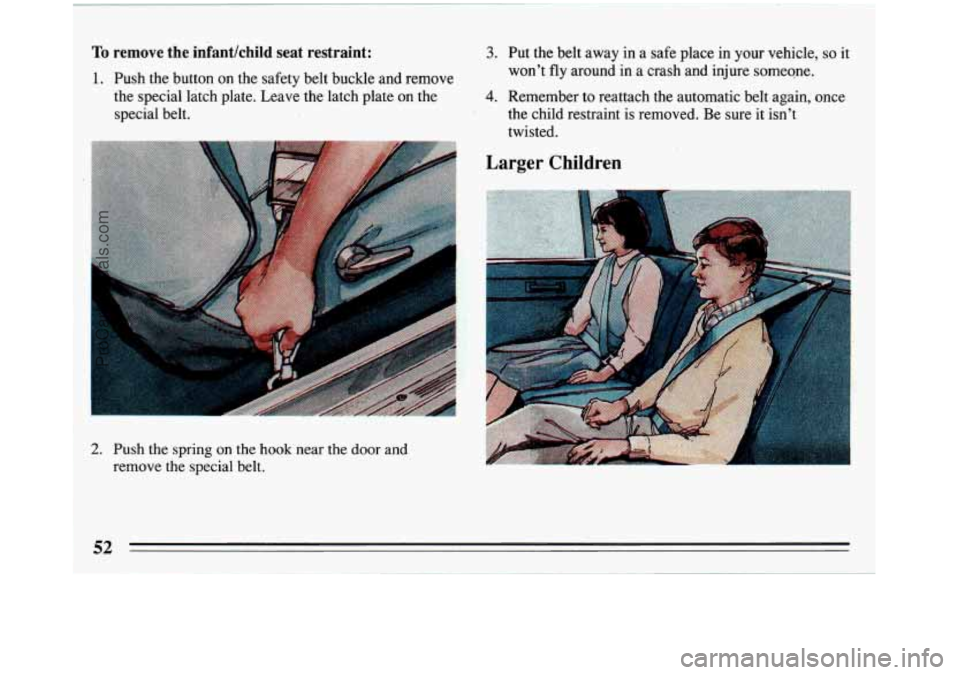 BUICK REGAL 1993 Workshop Manual To remove the infantkhild  seat restraint: 
1. Push the button on the  safety  belt  buckle  and  remove 
the  special  latch  plate. Leave  the  latch  plate 
on the 
special  belt. ,. 
.. 
3. Put th
