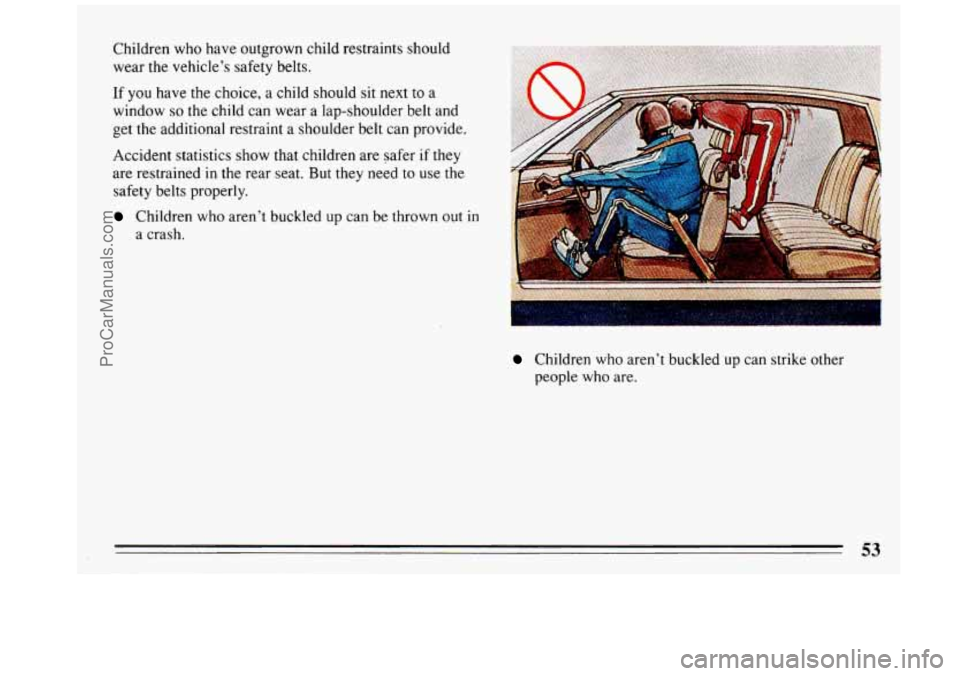 BUICK REGAL 1993 Workshop Manual Children who  have  outgrown  child  restraints  should 
wear  the vehicle’s  safety belts. 
If you have the  choice,  a  child  should sit next to  a 
window 
so the  child  can wear  a lap-shoulde
