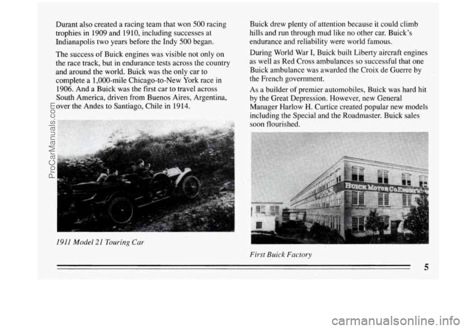 BUICK REGAL 1993  Owners Manual Durant  also  created  a  racing  team  that won 500 racing 
trophies  in  1909  and  1910,  including  successes  at 
Indianapolis  two  years  before  the  Indy 
500 began. 
The  success  of Buick  