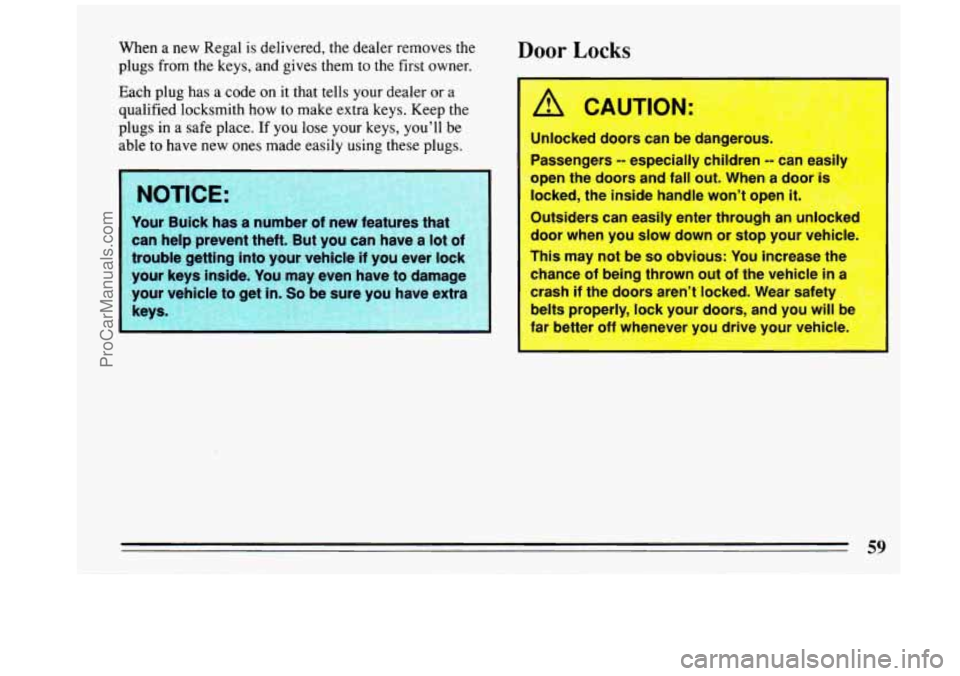 BUICK REGAL 1993 Repair Manual When a new  Regal  is delivered,  the  dealer  removes  the 
plugs  from  the  keys,  and  gives them to 
the first  owner. 
Each  plug  has  a  code on it that  tells your  dealer 
or a 
qualified  l