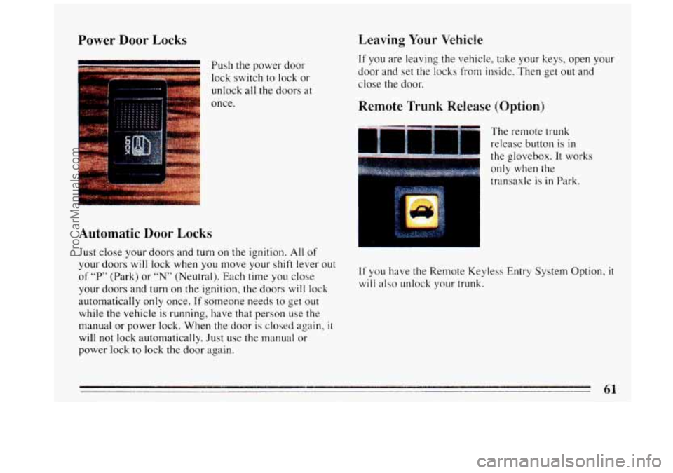 BUICK REGAL 1993 Repair Manual Power Door Locks 
i 
’ Push the power  door 
lock switch  to lock  or 
unlock all the  doors at 
once. 
Leaving  Your  Vehicle 
Automatic 
Door Locks 
Just close your  doors  and  turn on the. ignit