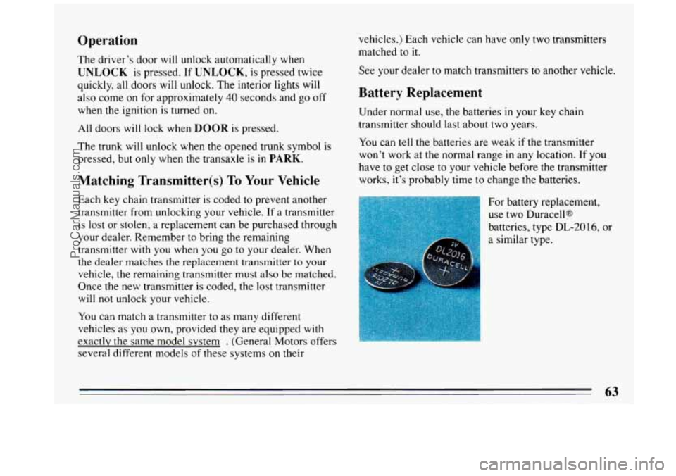 BUICK REGAL 1993  Owners Manual Operation 
The  driver’s  door will unlock automatically  when 
UNLOCK is pressed.  If UNLOCK, is pressed  twice 
quickly, 
all doors  will unlock.  The interior  lights will 
also  come  on for  ap