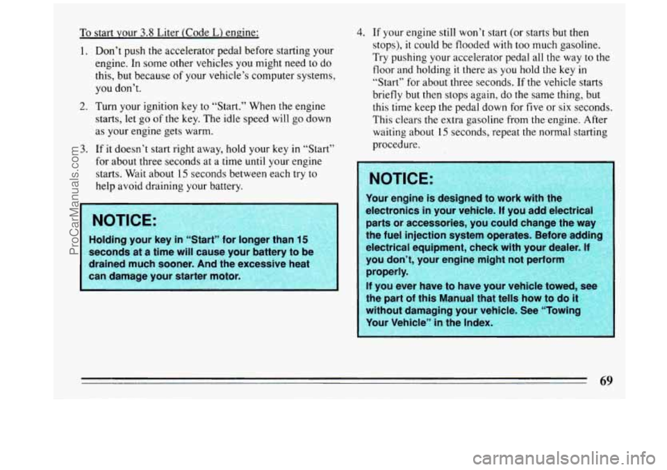 BUICK REGAL 1993 Manual PDF To start your 3.8 Liter (Code L) engine:
1. Don’t push the accelerator pedal before starting your
engine. In some other vehicles you might need
to do
this, but because of your vehicl BUICK REGAL 1993 Manual PDF To start your 3.8 Liter (Code L) engine:
1. Don’t push the accelerator pedal before starting your
engine. In some other vehicles you might need
to do
this, but because of your vehicl