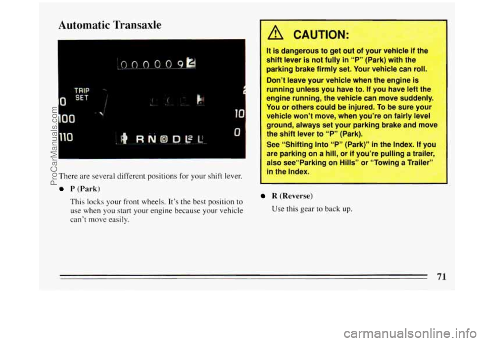 BUICK REGAL 1993  Owners Manual Automatic  Transaxle 
1 
1%. 
There  are several different positions  for your shift  lever. 
P (Park) 
This locks your front  wheels. It’s the best position to 
use  when  you start your  engine be