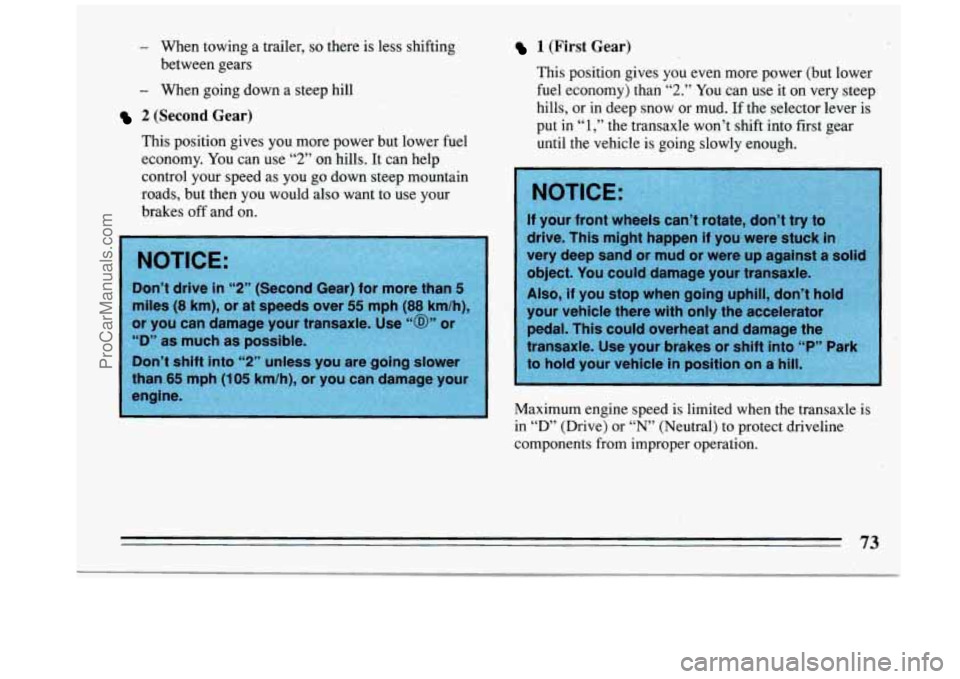 BUICK REGAL 1993  Owners Manual - When  towing  a  trailer, so there.is less  shifting 
- When  going  down  a  steep  hill  between  gears 
’ 2 (Second Gear) 
This position  gives  you more  power  but  lower  fuel 
economy.  You