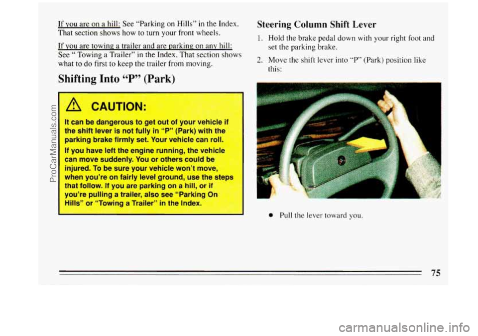 BUICK REGAL 1993  Owners Manual If YOU are on a hill:  See “Parking  on  Hills” in the  Index. 
That  section  shows  how to turn your  front wheels. 
If 
you are  towing.  a  trailer  and are parking on any  hill: 
See 
“ Tow