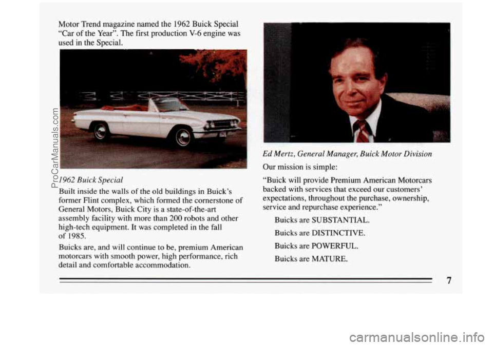 BUICK REGAL 1993  Owners Manual Motor  Trend  magazine named the 1962 Buick Special 
“Car of the Year”.  The first  production V-6 engine  was 
used 
in the  Special. 
’ 
-r’ 
I962 Buick  Special 
Built inside  the  walls of