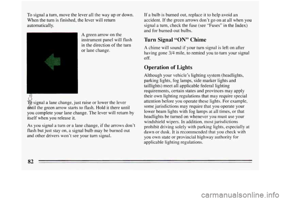 BUICK REGAL 1993 Manual Online To signal a turn, move the lever all the way up or down.
When the turn
is finished, the lever will return
automatically.
A green arrow on the
instrument panel will flash in the direc BUICK REGAL 1993 Manual Online To signal a turn, move the lever all the way up or down.
When the turn
is finished, the lever will return
automatically.
A green arrow on the
instrument panel will flash in the direc
