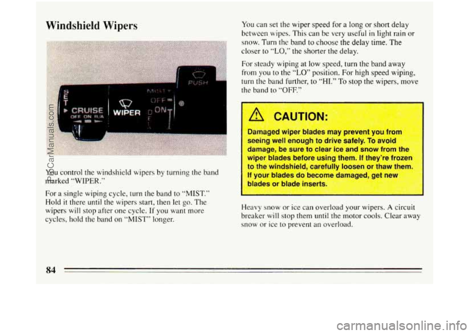 BUICK REGAL 1993 Manual Online Windshield Wipers
You control the windshield wipers by turning the band
marked
“WIPER.”
For a single wiping cycle, turn the band to “MIST.”
Hold it there until the wipers start, then l BUICK REGAL 1993 Manual Online Windshield Wipers
You control the windshield wipers by turning the band
marked
“WIPER.”
For a single wiping cycle, turn the band to “MIST.”
Hold it there until the wipers start, then l