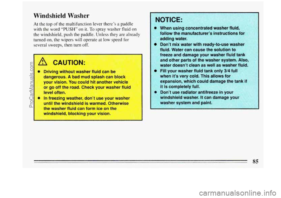 BUICK REGAL 1993 Manual Online Windshield Washer
At the top of the multifunction lever there’s a paddle
with the word
“PUSH” on it. To spray washer fluid on
the windshield, push
the paddle. Unless they are alread BUICK REGAL 1993 Manual Online Windshield Washer
At the top of the multifunction lever there’s a paddle
with the word
“PUSH” on it. To spray washer fluid on
the windshield, push
the paddle. Unless they are alread